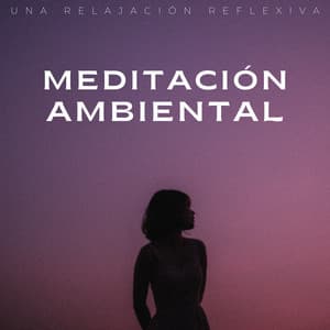 Meditación Ambiental: Una Relajación Reflexiva - Paz Interior