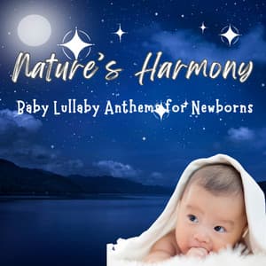 Nature’s Harmony: Baby Lullaby Anthems for Newborns - Gentle Morning Music
