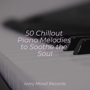 50 Chillout Piano Melodies to Soothe the Soul - Ivory Mood