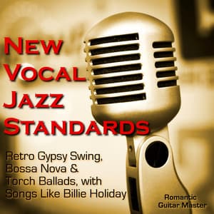 New Vocal Jazz Standards: Retro Gypsy Swing, Bossa Nova & Torch Ballads - Romantic Guitar Master