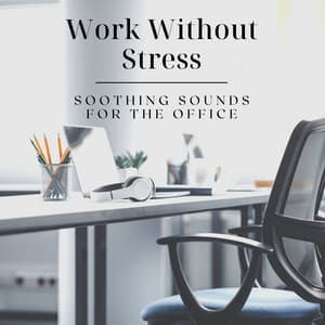 Work Without Stress - Soothing Sounds for the Office - Office Music Specialists
