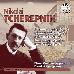 N. Tcherepnin: Japanese Lyrics, Oceanic Suite, & Fairy Tales - Nikolai Tcherepnin