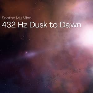 432 Hz Dusk to Dawn: Cycle of Serenity - Soothe My Mind