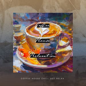 Coffee House Relaxation - Coffee House Chill Out Relax