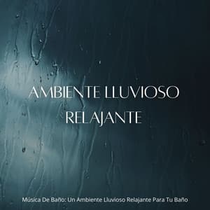 Música De Baño: Un Ambiente Lluvioso Relajante Para Tu Baño - Lluvia y Naturaleza