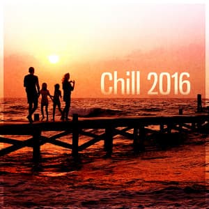Chill 2016 – Ambient Lounge, Chill Out Music, Best Chill Music, Sexy Lounge, Chillout Hits, Bossa Chillout - Ibiza Chill Out Classics