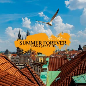 Summer Forever: Sunny Jazz Hits, Today's Chill Jazz, Summer BBQ Music, The Sand Bar Jazz, Cocktail Hours, Pure Party, Good Vibes Only - Glenn Milton