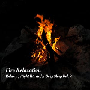 Fire Relaxation: Relaxing Night Music for Deep Sleep Vol. 2 - Deep Sleep Sounds