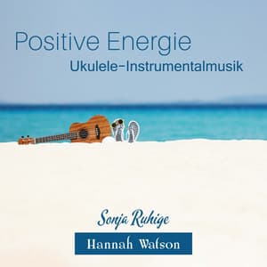Positive Energie: Ukulele-Instrumentalmusik, Hawaiianische Gitarren- und Flötenklänge, Achtsamkeitstag 2021 und Tag des positiven Denkens 2021 - Hannah Watson
