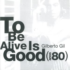 To Be Alive Is Good - Gilberto Gil