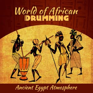 World of African Drumming Vol. 2: Ancient Egypt Atmosphere, New Age Sound of the Far Orient, Tribal African Drums, Relaxation Music Oasis - Serenity Music Zone
