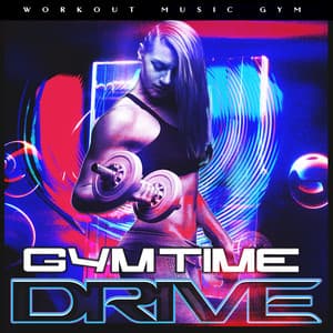 Gym Time Drive - Workout Music Gym