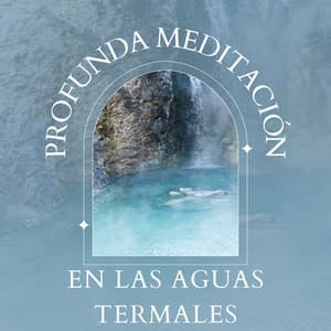 Profunda Meditación en las Aguas Termales - Meditación Guiada