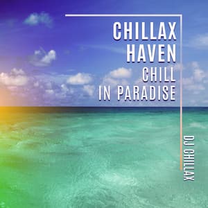 Chillax Haven: Chill in Paradise, Keep Calm - DJ Chillax