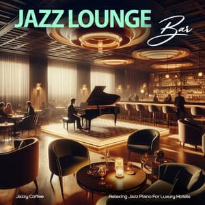 Jazz Lounge Bar - Relaxing Jazz Piano For Luxury Hotels - Jazzy Coffee