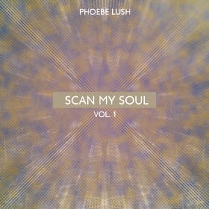 Scan My Soul Vol. 1 - Phoebe Lush