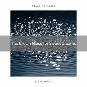The Brown Noise for Sweet Dreams - Brown Noise Baby Sleep