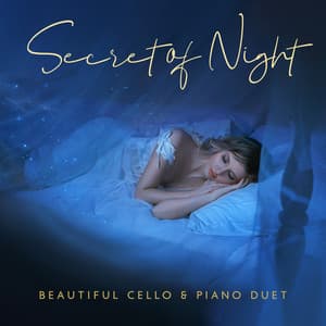 Secret of Night - Beautiful Cello & Piano Duet, Easy Listening Sleeping Songs for Relaxation and Meditation - Flowing Duet