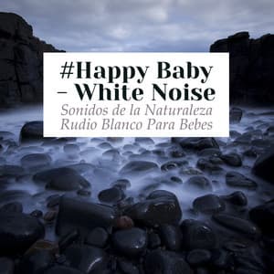 #Happy Baby - White Noise - Sonidos de la Naturaleza Rudio Blanco Para Bebes