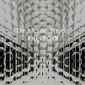 The Arcades Project - John Foxx