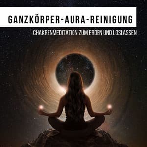 Ganzkörper-Aura-Reinigung: Chakrenmeditation zum Erden und Loslassen - Entspannungsmusik Universe