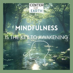 Mindfulness Is the Key to Awakening - Center of Earth