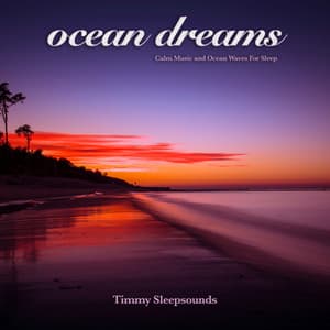 Ocean Dreams: Calm Music and Ocean Waves For Sleep - Timmy Sleepsounds