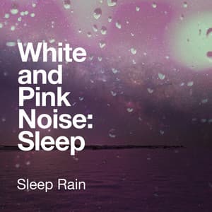 White and Pink Noise: Sleep - Sleep Rain