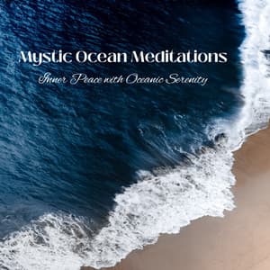 Mystic Ocean Meditations: Inner Peace with Oceanic Serenity - Ocean Sounds FX