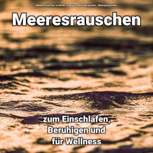 Meeresrauschen zum Einschlafen, Beruhigen und für Wellness - Meeresrauschen in bester Qualität