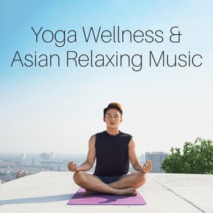 Yoga Wellness & Asian Relaxing Music - Relaxing Zen Music Ensemble