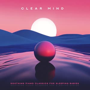 Clear Mind - Soothing Piano Classics for Sleeping Babies