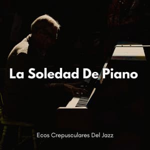 Ecos Crepusculares Del Jazz: La Soledad De Piano - Escalofrío de jazz de piano