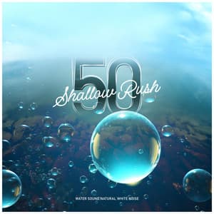 50 Shallow Rush - Water Sound Natural White Noise