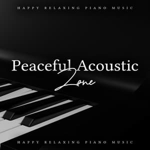 Peaceful Acoustic Zone - Happy Relaxing Piano Music