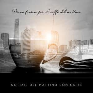 Piano fresca per il caffè del mattino: Notizie del mattino con caffè, Canzoni per pianoforte jazz facili, Romantico jazz, Calmi pensieri piano - Pianoforte caffè ensemble