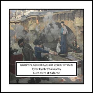 Tchaikovsky: Discrimina Conjecti Sunt per Orbem Terrarum - Pyotr Ilyich Tchaikovsky