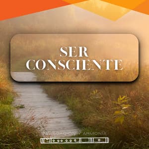 Ser consciente: Vivir el Momento Presente - Relajación y Armonía