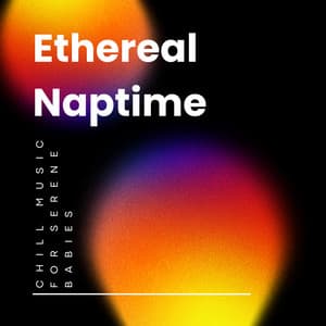 Ethereal Naptime: Chill Music for Serene Babies - Ethereal Notes