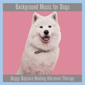 Background Music For Dogs: Doggy Daycare Healing Vibration Therapy - Dog Music