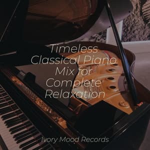 Timeless Classical Piano Mix for Complete Relaxation - Ivory Mood