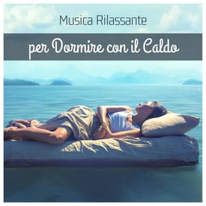 Musica rilassante per dormire con il caldo - Musica per Dormire Profondamente
