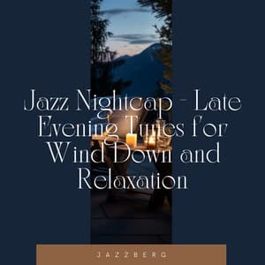Jazz Nightcap - Late Evening Tunes for Wind Down and Relaxation - Jazzberg