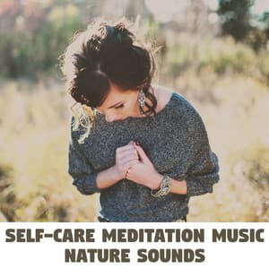 Self-Care Meditation Music: Nature Sounds Background, Calming Sounds, Relaxation - Relaxation & Meditation Academy