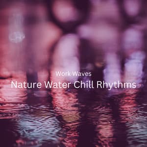Work Waves: Nature Water Chill Rhythms - Pacific Soundscapes