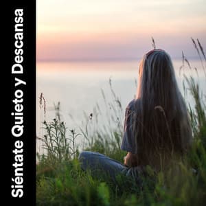 Siéntate Quieto y Descansa - Música de relajación profunda