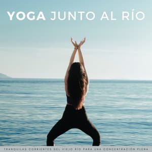 Yoga Junto Al Río: Tranquilas Corrientes Del Viejo Río Para Una Concentración Plena - Lista de reproducción de yoga