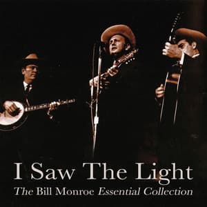 I Saw the Light - The Bill Monroe Essential Collection - Bill Monroe