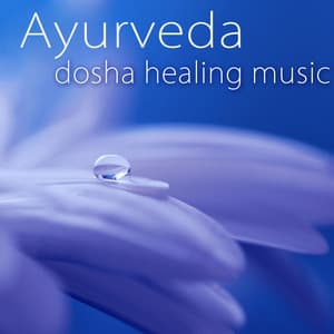 Ayurveda Dosha Healing Music – Peaceful Songs for Vata, Pitta & Kapha Doshas - Ayurveda