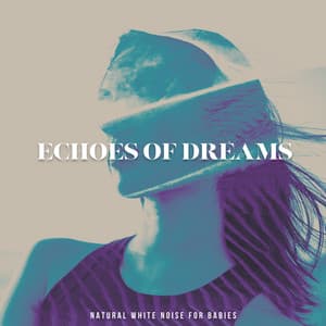 Echoes of Dreams - Natural White Noise for Babies